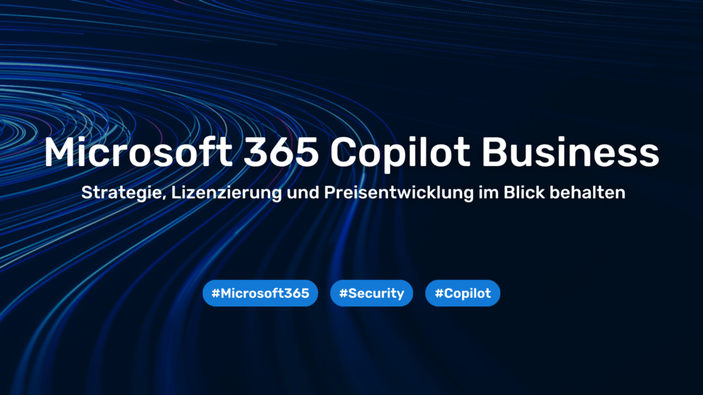 Microsoft 365 Copilot Business und Security: Jetzt handeln, bevor die Preise steigen