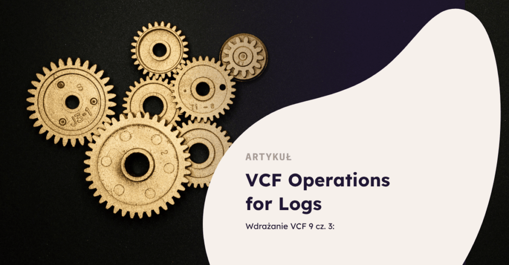 Wdrażanie VCF 9 cz. 3: VCF Operations for Logs