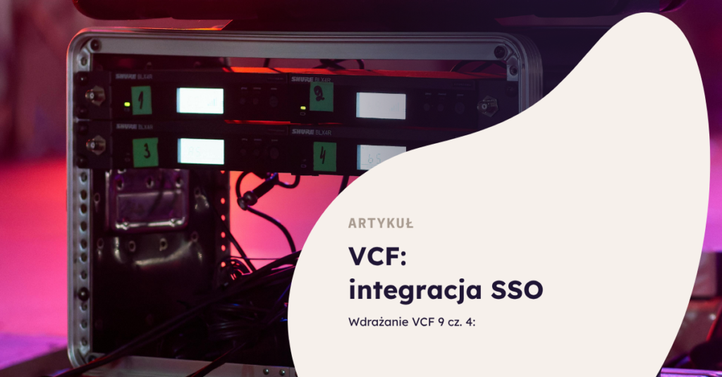 Wdrażanie VCF 9 cz.4: Konfiguracja Single Sign-On (Identity Broker i vCenter)